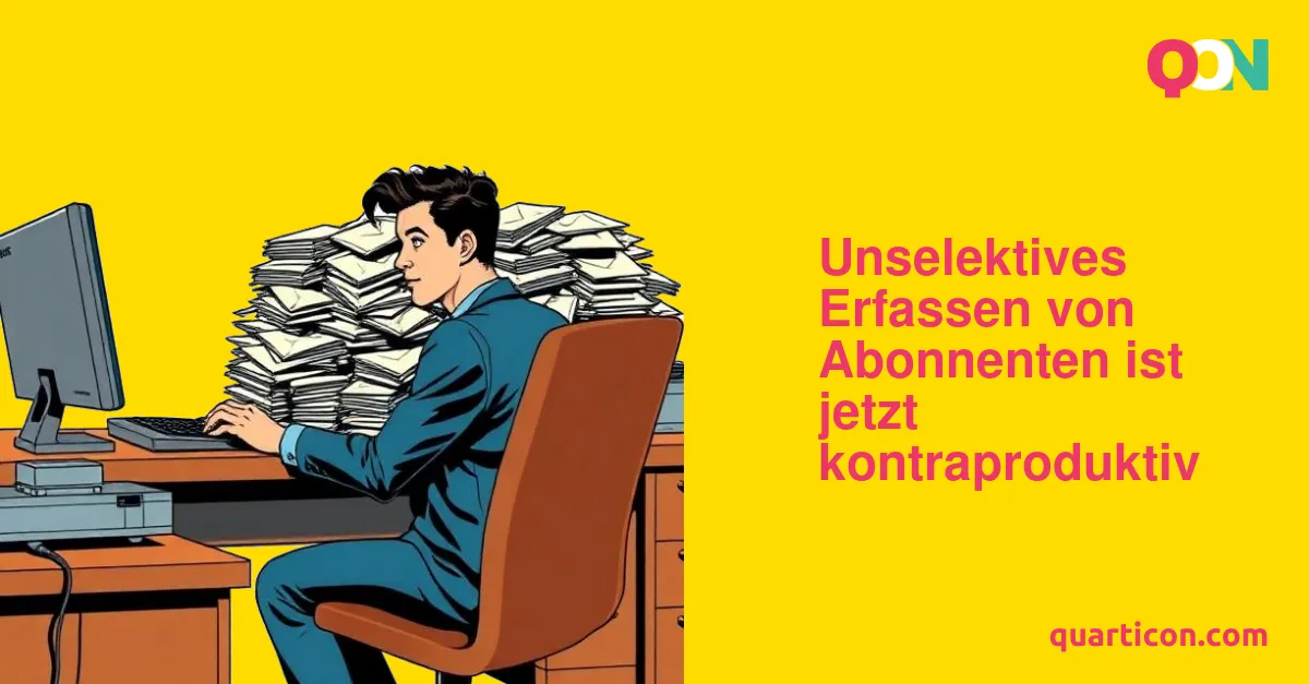 Unselektives Erfassen von Abonnenten ist jetzt kontraproduktiv