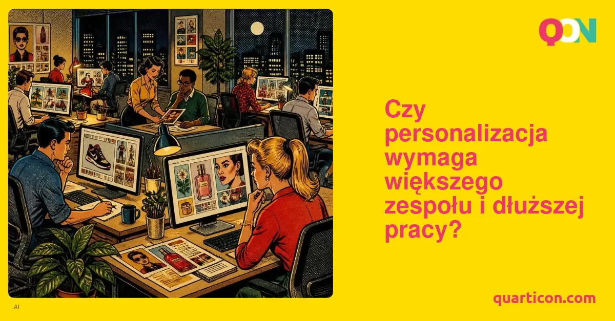 Czy personalizacja wymaga większego zespołu i dłuższej pracy?