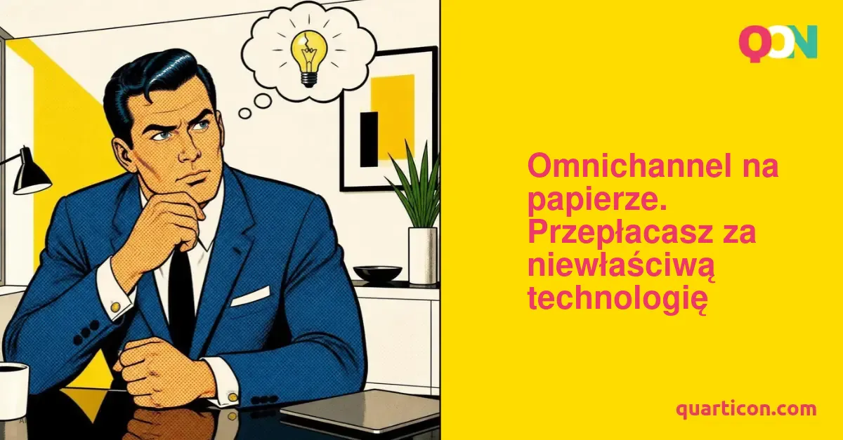 Omnichannel na papierze. Przepłacasz za niewłaściwą technologię