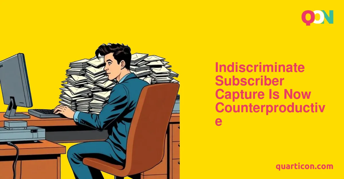 Indiscriminate Subscriber Capture Is Now Counterproductive